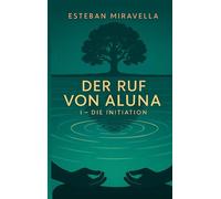 Der Ruf von Aluna: I - DIE INITIATION: 1