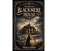 Der Ruf von Blackmere House: Ein düsterer Gothic-Krimi über ein Haus voller Geheimnisse und eine Wahrheit, die niemals ans Licht kommen sollte