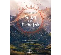 Der Ruf von Mutter Erde: Die kostbare Weisheit der letzten Anden-Schamanen