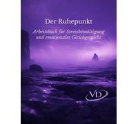 Der Ruhepunkt - Arbeitsbuch für Stressbewältigung und emotionales Gleichgewicht: Übungen, Arbeitsblätter und ein 21-Tage-Programm, um Stress zu ... zu beruhigen und innere Ruhe zu finden