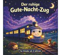 Der ruhige Gute-Nacht-Zug für Kinder ab 2 Jahren: Eine beruhigende Einschlafgeschichte voller Tiere, Länder und erster Entdeckungen