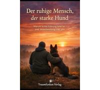 Der ruhige Mensch, der starke Hund: Warum echte Führung leise ist - und Verantwortung Halt gibt