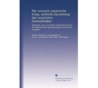Der russisch-japanische krieg, amtliche darstellung des russischen Generalstabes: deutsche vom russischen Kriegsministerium mit allerhöchster genehmigung autorisierte ausgabe