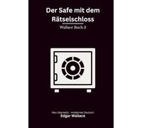 Der Safe mit dem Rätselschloss: Ein klassischer Edgar-Wallace-Kriminalroman um Erbe, Mord und ein tödliches Rätsel, modern neu übersetzt