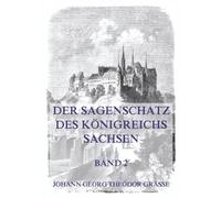 Der Sagenschatz des Königreichs Sachsen, Band 2: Sagen aus Chroniken, mündlichen und schriftlichen Überlieferungen.