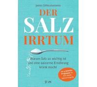 Der Salz-Irrtum: Warum Salz so wichtig ist und eine salzarme Ernährung krank macht