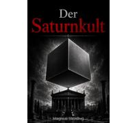 Der Saturnkult: Die Verborgene Agenda der Macht und die Letzte Chance auf Freiheit