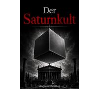 Der Saturnkult: Die Verborgene Agenda der Macht und die Letzte Chance auf Freiheit