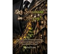 Der Schamane im Anzug: Wie Rudolf Steiners Geisteswissenschaft deine spirituelle Praxis revolutioniert. Ein schamanisches Handbuch für den modernen Alltag - mit Kräutermedizin und Ritualen