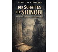 Der Schatten der Shinobi: Geschichte, Fähigkeiten und das Erbe der Ninja