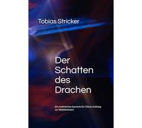 Der Schatten des Drachen: Ein realistisches Szenario für Chinas Aufstieg zur Weltdominanz (Die neue Weltordnung)