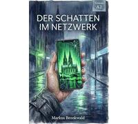 Der Schatten im Netzwerk: German Crime Story for Beginners (Niveau A2) A Cyber-Mystery Novel set in Cologne with Vocabulary and Grammar (German Graded Reader A2 to B1)