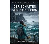 Der Schatten von Kap Hoorn: Ein spannender Abenteuerroman über eine Route, die auf keiner Karte liegt, einen Verräter an Bord und ein Wiedersehen am Ende der Welt: 4 (Die Meridian-Abenteuer)
