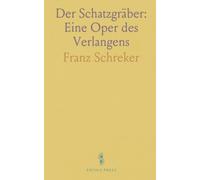 Der Schatzgräber: Eine Oper des Verlangens: Oper in einem Vorspiel, vier Aufzügen und einem Nachspiel über Macht, Liebe und Verrat