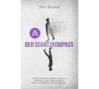 Der Schatzkompass: Finde den Sinn deines Lebens, erweitere dein Bewusstsein und verwirkliche deine Träume.
