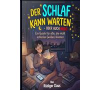 Der Schlaf kann warten, oder auch nicht !: Ein Guide für alle die nicht schlafen (wollen) oder können