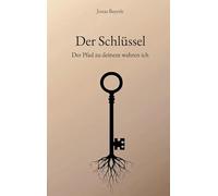 Der Schlüssel: Der Pfad zu deinem wahren ich