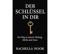 Der Schlüssel in dir: Ein Weg zu innerer Heilung, Stärke und Iman