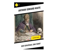 Der Schlüssel zum Tarot: Illustrierte Ausgabe