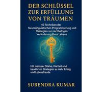 Der Schlüssel zur Erfüllung von Träumen: 40 Techniken der Neurolinguistischen Programmierung und Strategien zur nachhaltigen Veränderung Ihres Lebens