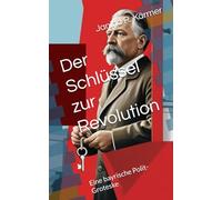 Der Schlüssel zur Revolution: Eine bayrische Polit-Groteske