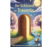Der Schlüssel zur Traumtür: Kleine Traumreisen zum Vorlesen und Einschlafen