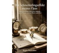 Der Schmetterlingseffekt meines Opas: Sieben Geschichten über Chaos, Ordnung und die Wunder zwischen Theorie und Leben