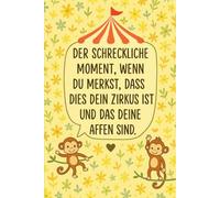 Der schreckliche Moment, wenn du merkst, dass dies dein Zirkus ist und das deine Affen sind: Notizbuch mit lustigem Zitat, Ideal für ... protokollieren und Ideen organisieren möchten