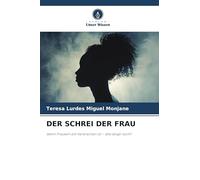 Der Schrei Der Frau: Wenn Frausein ein Verbrechen ist - Wie lange noch?