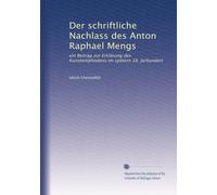 Der schriftliche Nachlass des Anton Raphael Mengs: ein Beitrag zur Erklärung des Kunstempfindens im spätern 18. Jarhundert