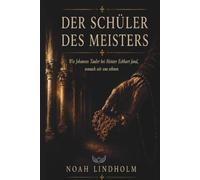 Der Schüler des Meisters: Wie Johannes Tauler bei Meister Eckhart fand, wonach wir uns sehnen. Ein historischer Roman über Mystik, Trübsal und stillen Trost