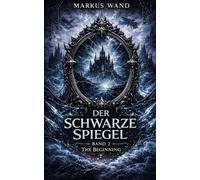 Der Schwarze Spiegel: The Beginning - Band 2 Dark Fantasy Saga (Der Schwarze Spiegel - Dark Fantasy Saga)