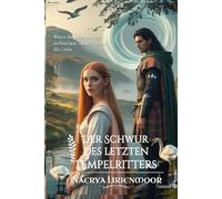 Der Schwur des letzten Tempelritters: Wenn die Jahrhunderte zerbrechen… überlebt nur die Liebe (Zwischen Ehre und Loyalität -Damen der Highlands-)
