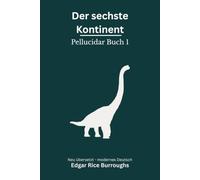 Der sechste Kontinent: Pellucidar Band 1 - modern neu übersetzt nach Edgar Rice Burroughs