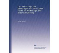 Der See-Krieg; die Seekämpfe der Deutschen flotte im Weltkriege. Mit einer Einfuhrung
