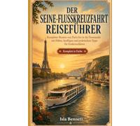 Der Seine-Flusskreuzfahrt-Reiseführer: Komplette Routen von Paris bis in die Normandie mit Häfen, Ausflügen und praktischen Tipps für Erstkreuzfahrer