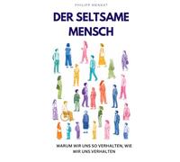Der seltsame Mensch: Warum wir uns so verhalten, wie wir uns verhalten