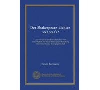 Der Shakespeare-dichter, wer war's?: Und wie sah er aus? Eine überschau alles wesentlichen der Bacon-Shakespeare-forschung, ihrer freunde und ihrer gegnerschaft
