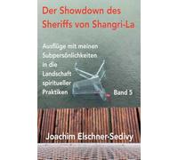 Der Showdown des Sheriffs von Shangri-La: 5 (Ausflüge Mit Meinen Subpersönlichkeiten in Die Landschaft Spiritueller Praktiken)