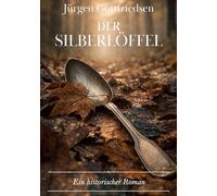 Der Silberlöffel: Ein historischer Roman - Über das Leben als Auswanderer in Kanada