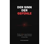 DER SINN DER GEFÜHLE: Wie die Evolution unsere Emotionen erschaffen hat und wie wir besser mit ihnen leben