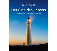 Der Sinn des Lebens: In Coaching - Beratung - Führung