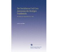 Der Socialismus Und Communismus des Heutigen Frankreichs: Ein Beitrag Zur Zeitgeschichte Von L. Stein...