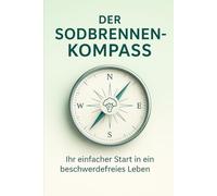 Der Sodbrennen-Kompass: Der einfache Ernährungsplan gegen Reflux und stillen Reflux (LPR). Inklusive Ampel-Listen, 14-Tage-Plan und schnelle Rezepte für ein beschwerdefreies Leben.
