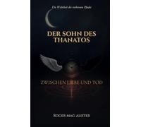 Der Sohn des Thanatos: Die Wahrheit des verlorenen Pfades - Zwischen Liebe und Tod (Band 1)