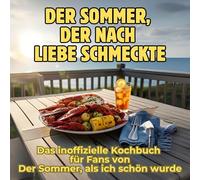 Der Sommer, der nach Liebe schmeckte: Das inoffizielle Kochbuch für Fans von Der Sommer, als ich schön wurde. 40 Rezepte für jedes Kochlevel: schnell, lecker, einfach
