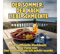 Der Sommer, der nach Liebe schmeckte: Das inoffizielle Kochbuch für Fans von Der Sommer, als ich schön wurde