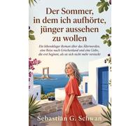 Der Sommer, in dem ich aufhörte, jünger aussehen zu wollen: Ein lebenskluger Roman über das Älterwerden, eine Reise nach Griechenland und eine Liebe, ... beginnt, als sie sich nicht mehr versteckt