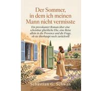 Der Sommer, in dem ich meinen Mann nicht vermisste: Ein provokanter Roman über eine scheinbar glückliche Ehe, eine Reise allein in die Provence und die Frage, ob sie überhaupt noch zurückwill