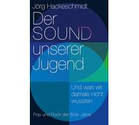 Der Sound unserer Jugend: Und was wir damals nicht wussten Pop und Rock der 80er Jahre